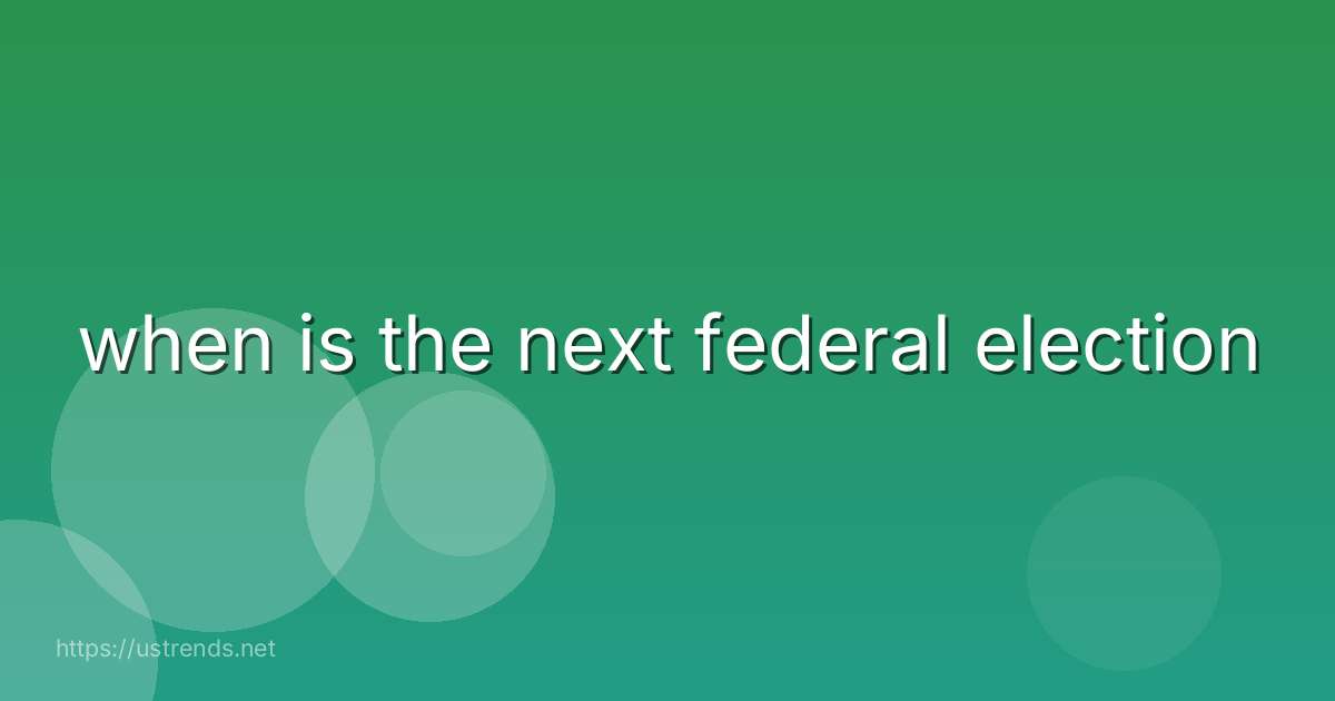 when is the next federal election