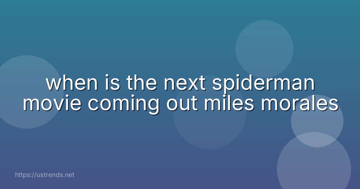 when is the next spiderman movie coming out miles morales