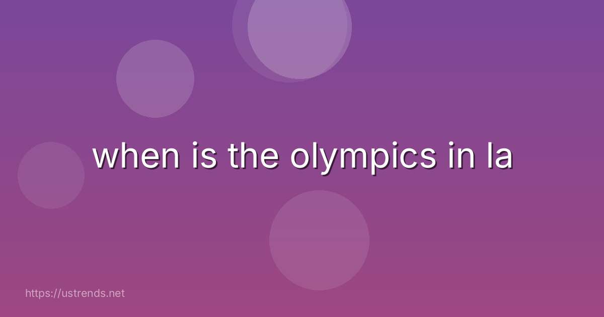 when is the olympics in la