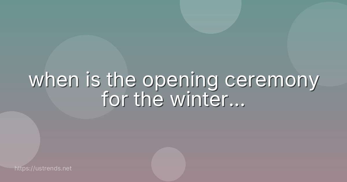 when is the opening ceremony for the winter...