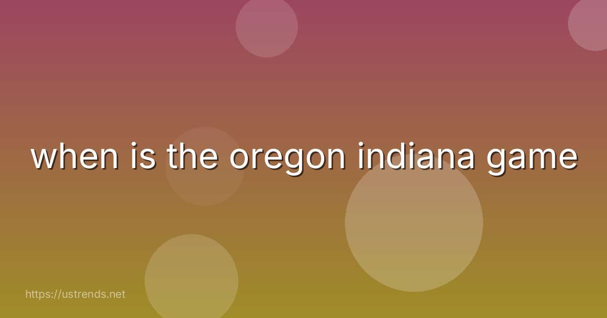 when is the oregon indiana game