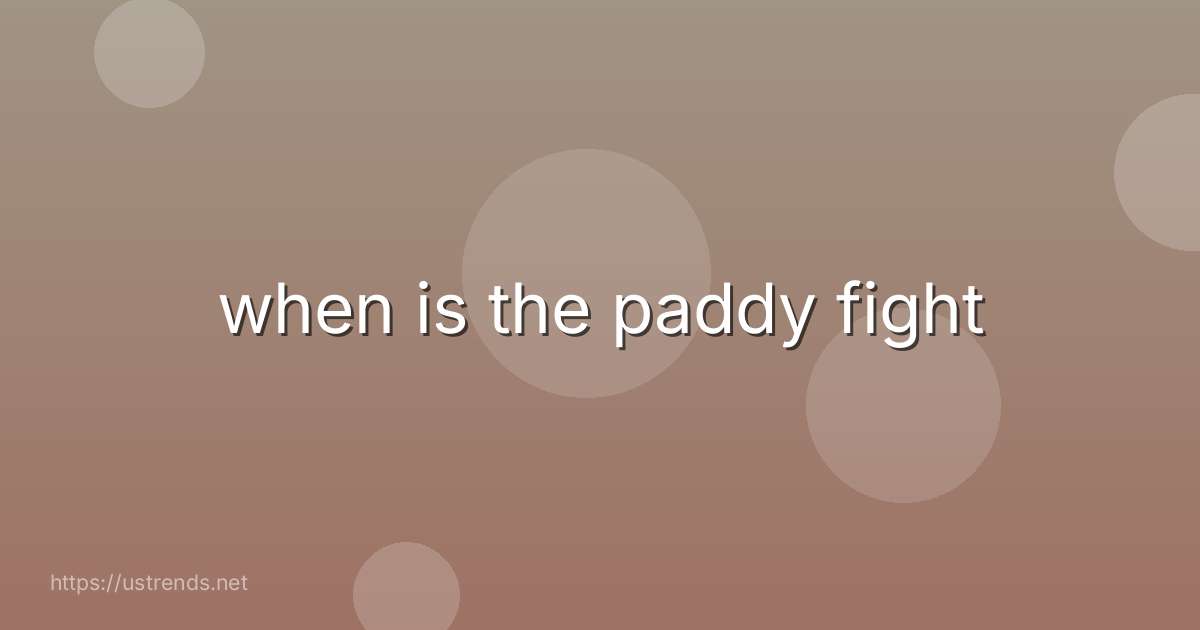 when is the paddy fight