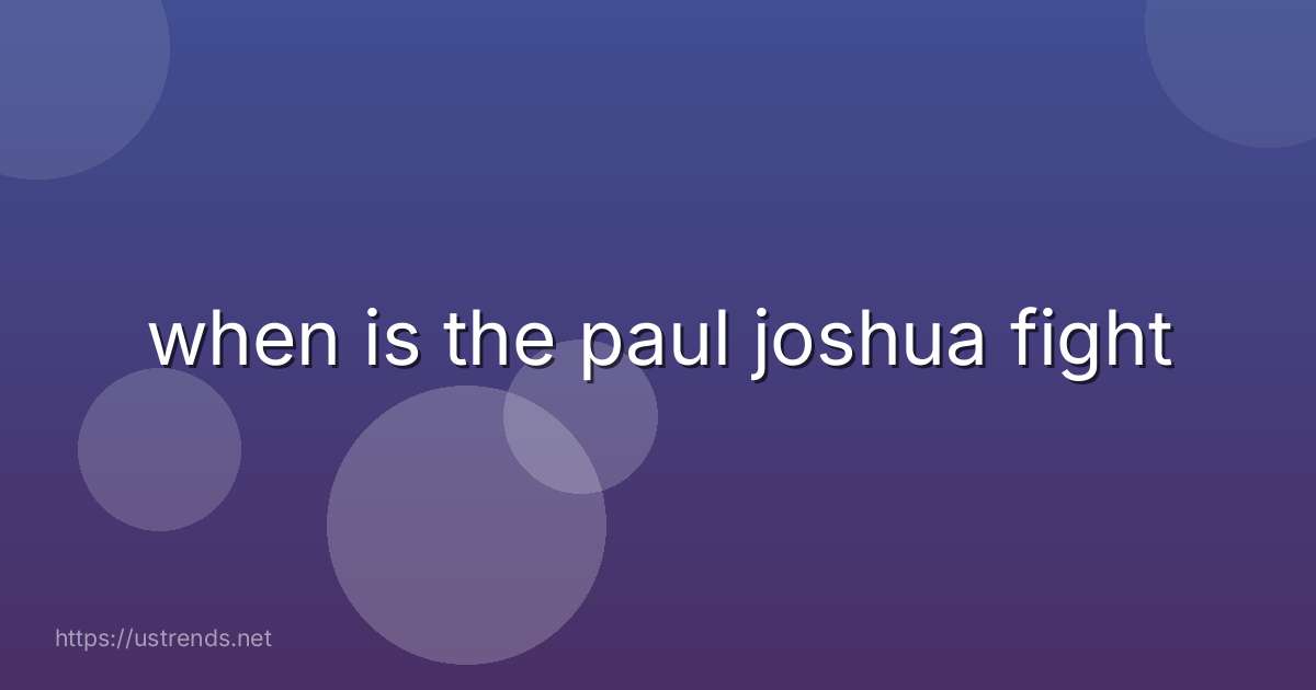 when is the paul joshua fight