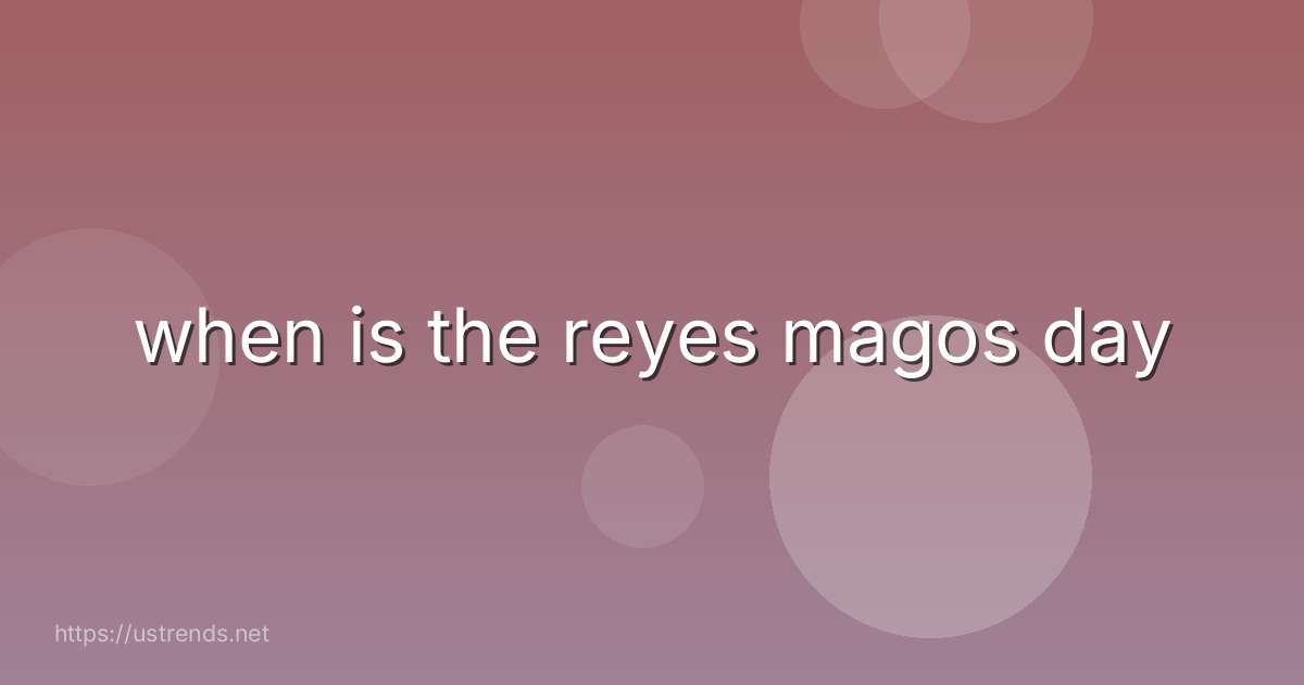 when is the reyes magos day