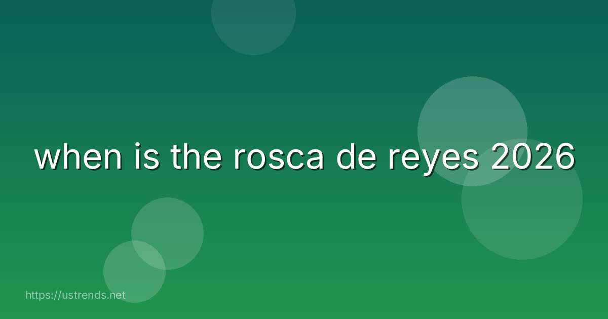 when is the rosca de reyes 2026