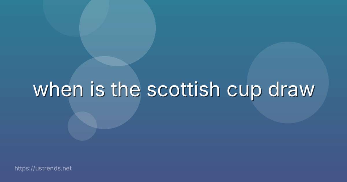 when is the scottish cup draw