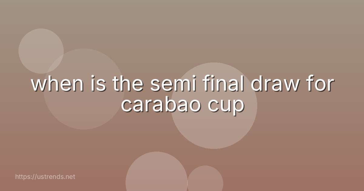 when is the semi final draw for carabao cup