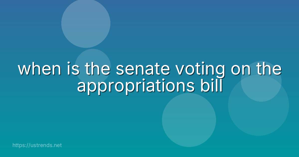 when is the senate voting on the appropriations bill