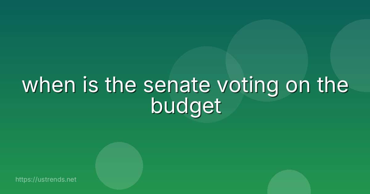 when is the senate voting on the budget