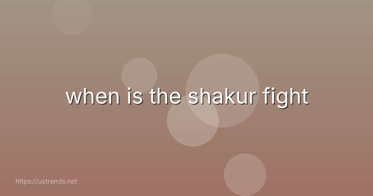when is the shakur fight