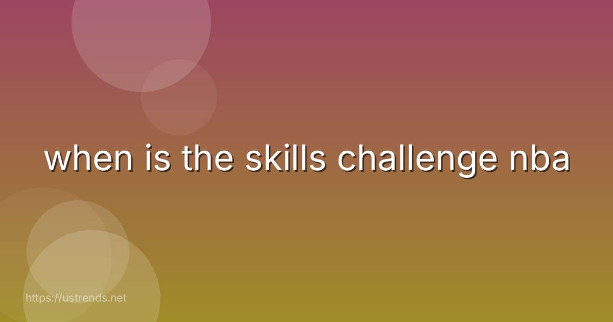 when is the skills challenge nba