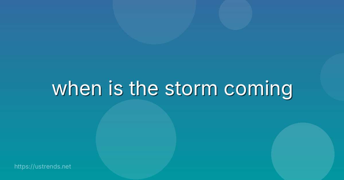 when is the storm coming