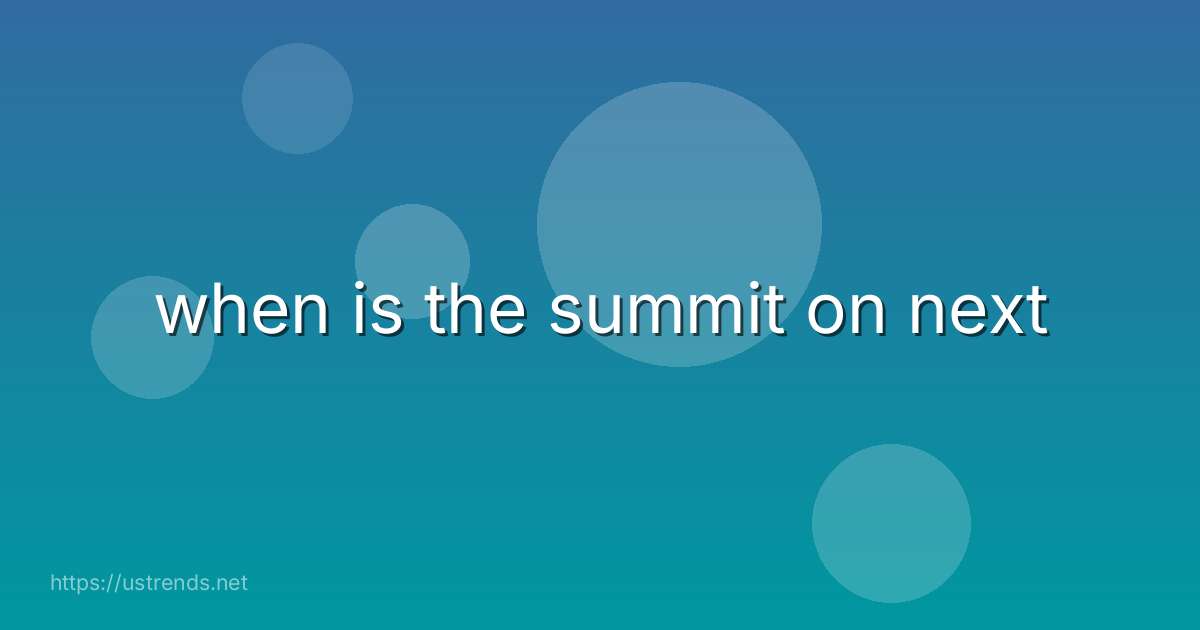 when is the summit on next