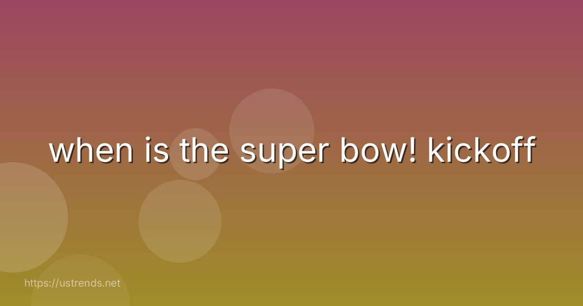 when is the super bow! kickoff