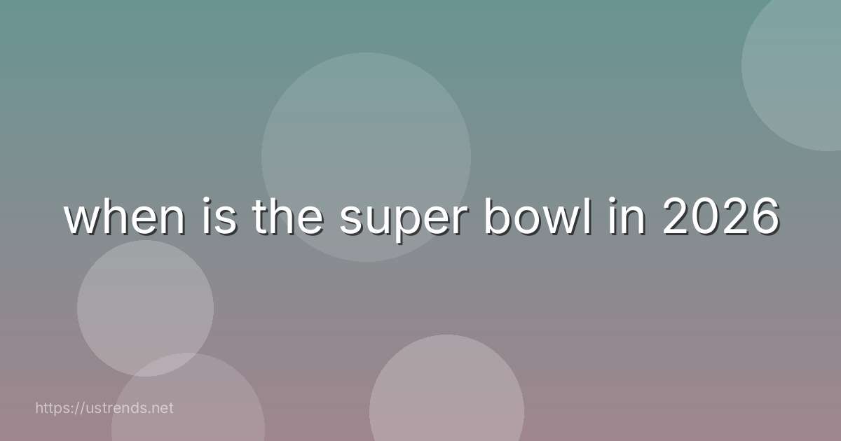when is the super bowl in 2026