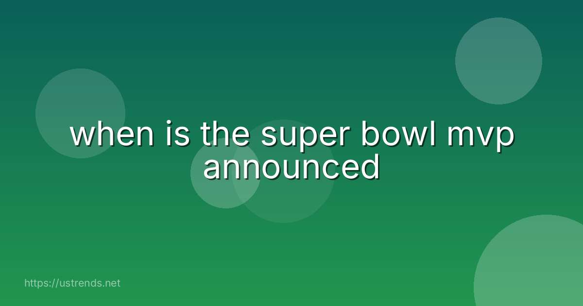 when is the super bowl mvp announced