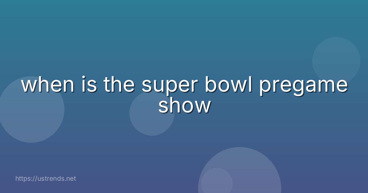 when is the super bowl pregame show