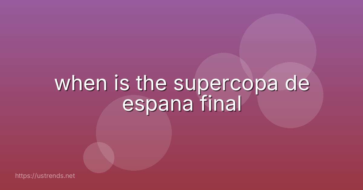when is the supercopa de espana final