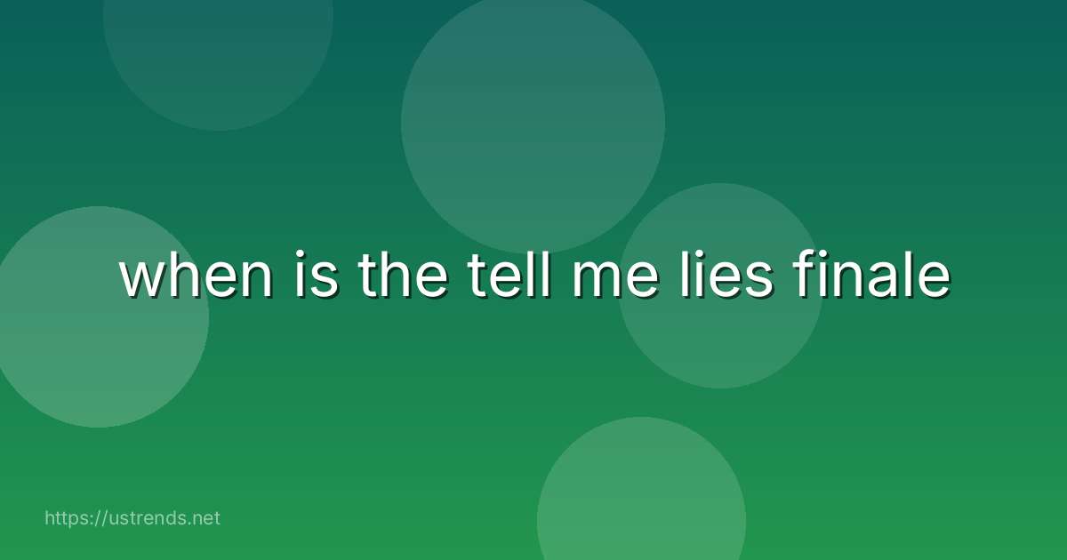 when is the tell me lies finale