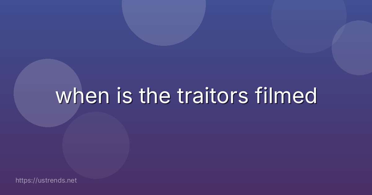 when is the traitors filmed