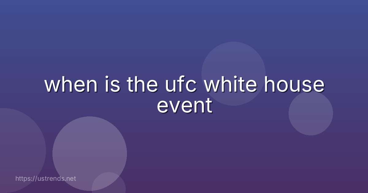 when is the ufc white house event