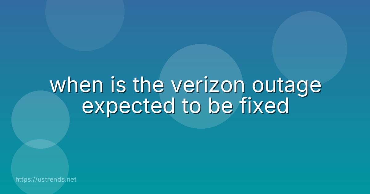 when is the verizon outage expected to be fixed