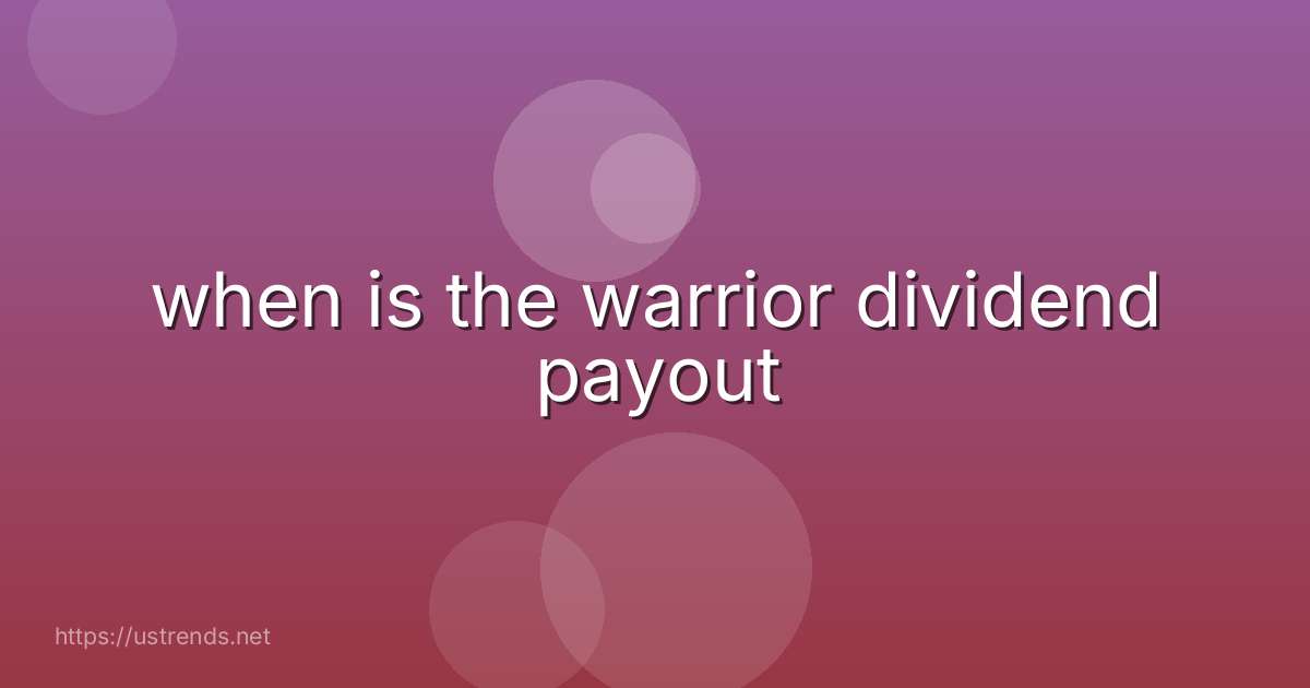 when is the warrior dividend payout