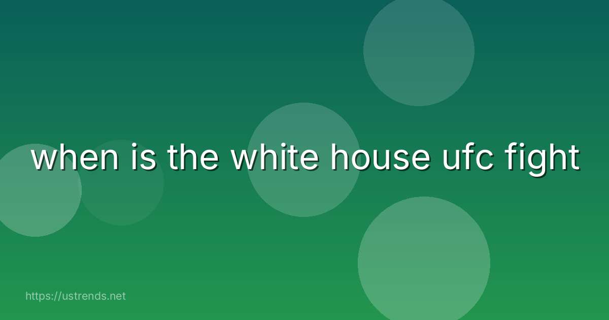 when is the white house ufc fight
