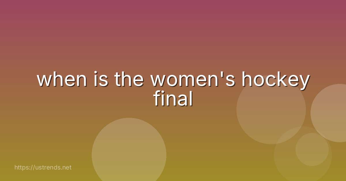 when is the women's hockey final