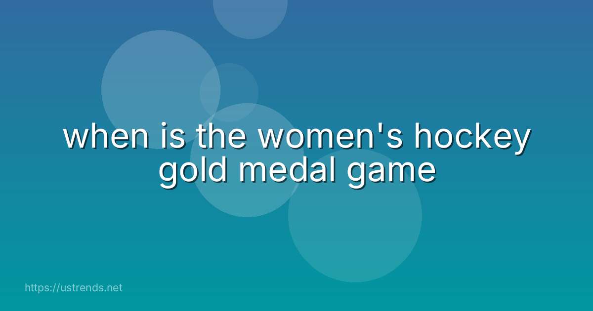 when is the women's hockey gold medal game