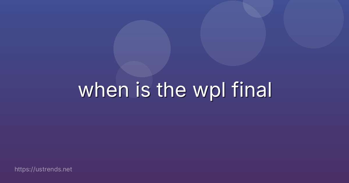when is the wpl final