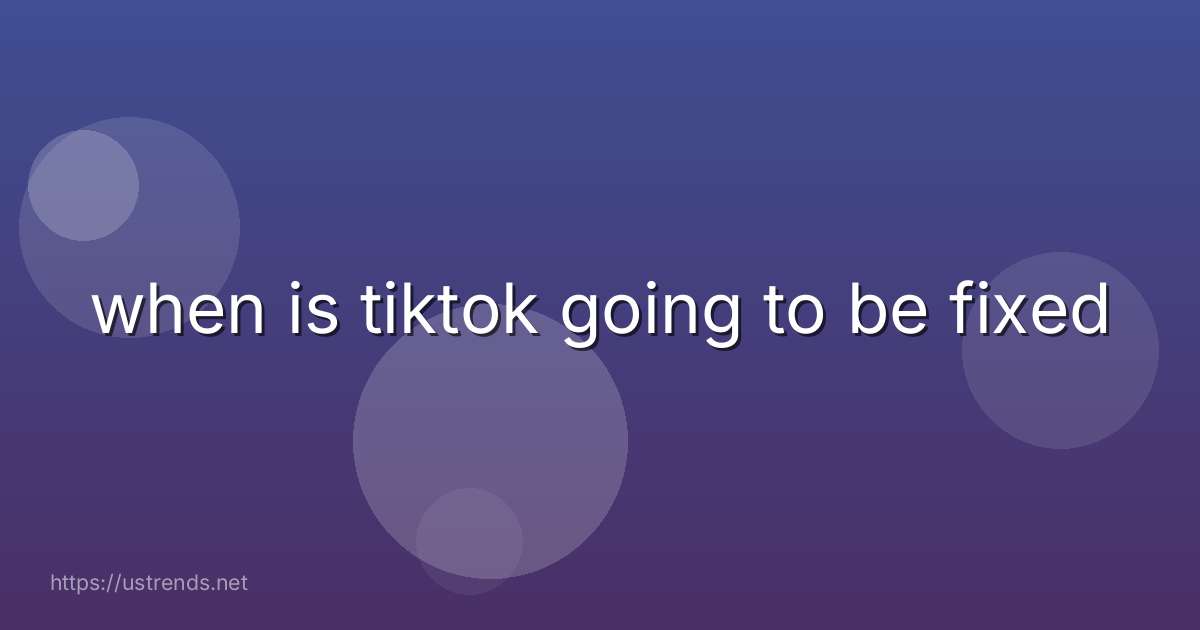 when is tiktok going to be fixed