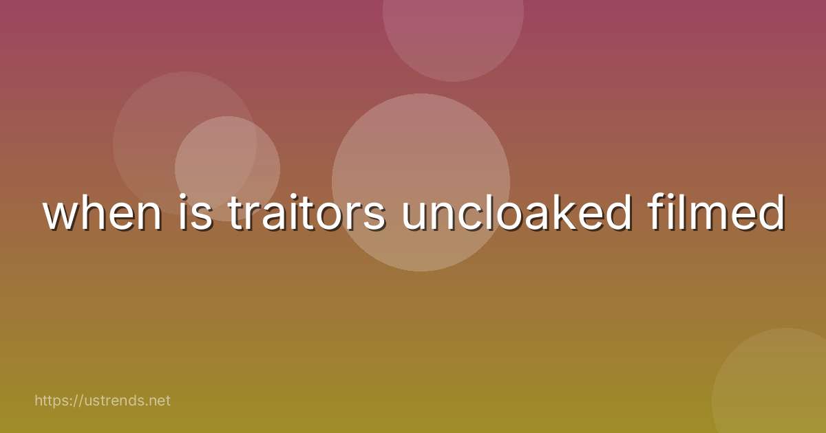 when is traitors uncloaked filmed