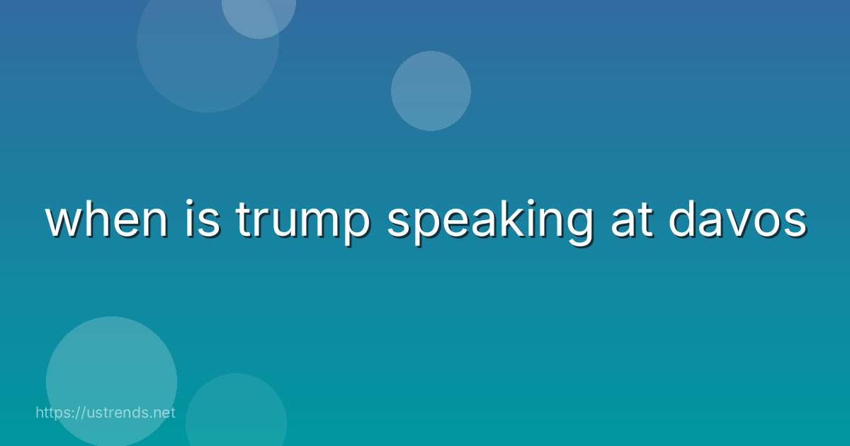 when is trump speaking at davos