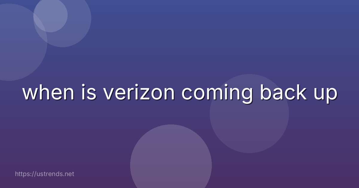 when is verizon coming back up
