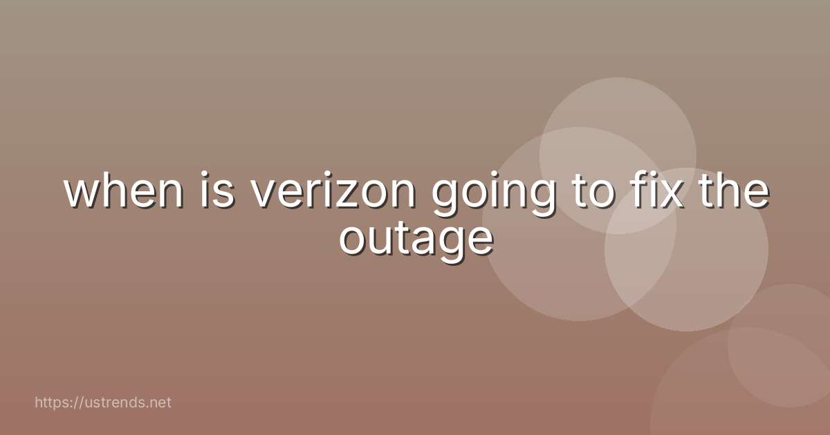 when is verizon going to fix the outage
