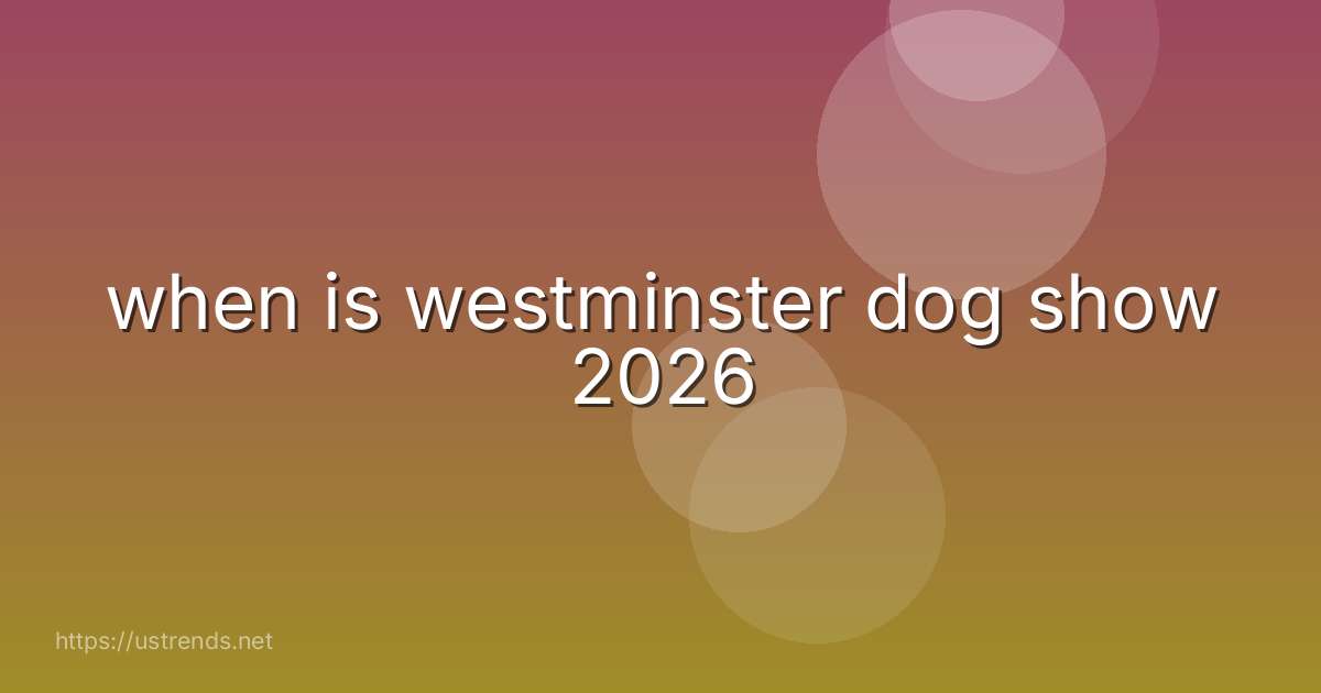 when is westminster dog show 2026