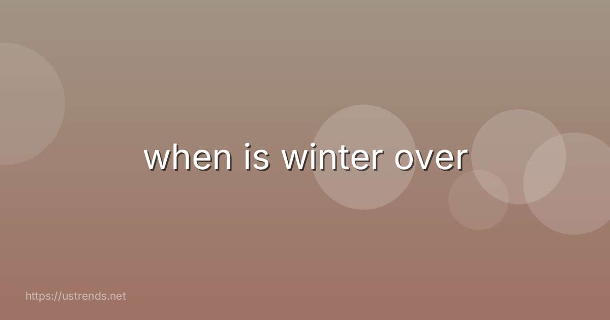 when is winter over