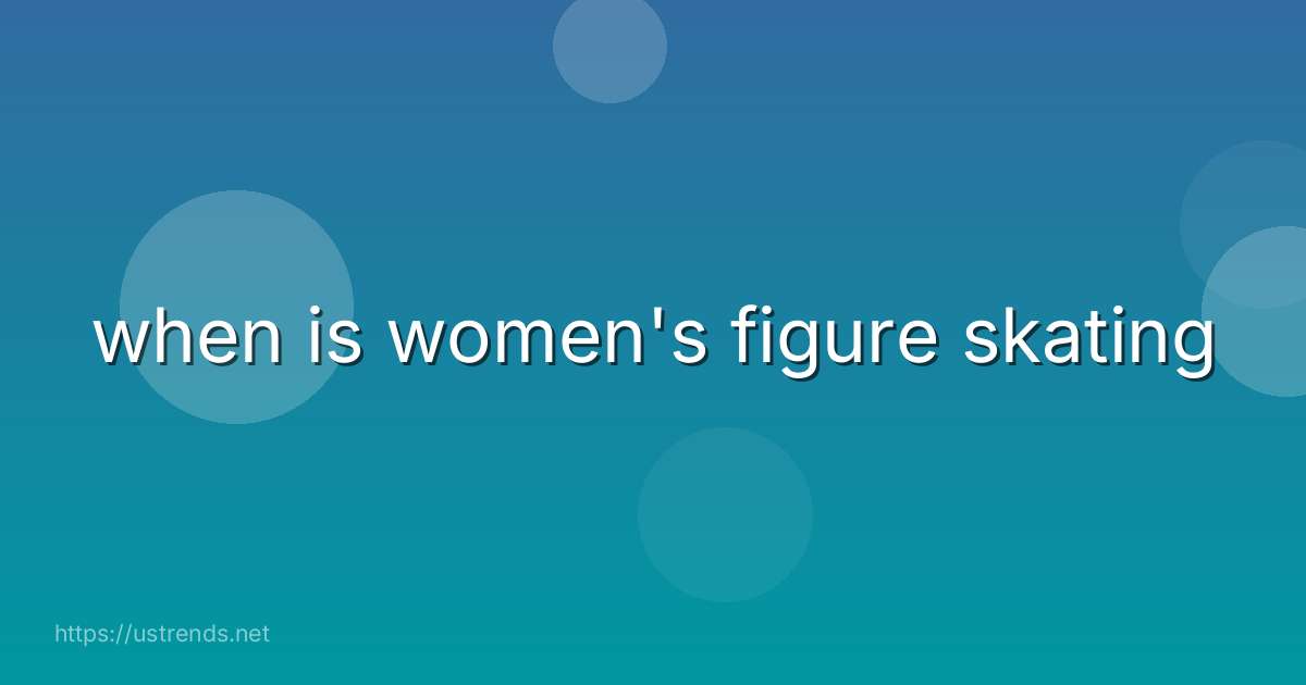 when is women's figure skating