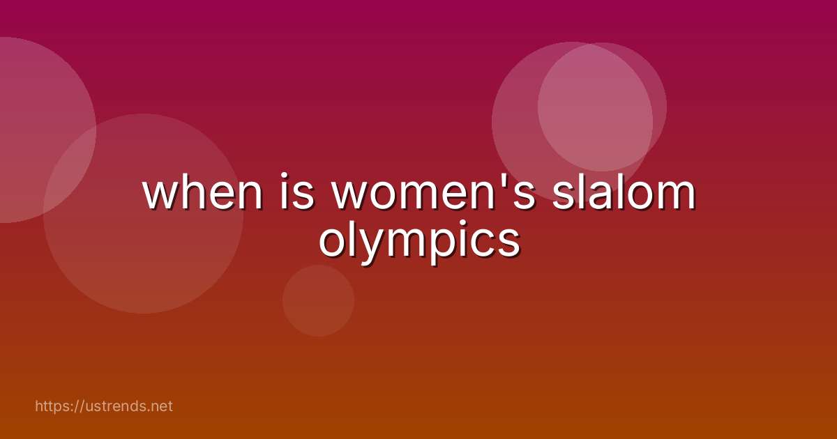 when is women's slalom olympics