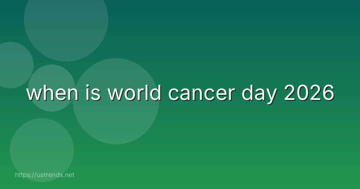 when is world cancer day 2026