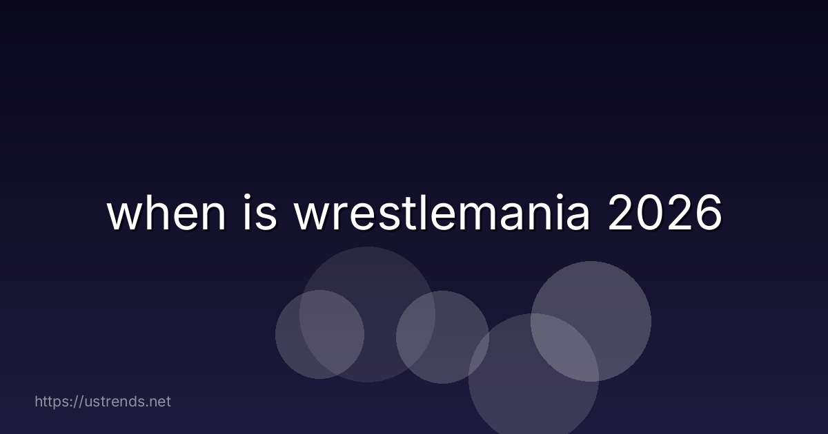 when is wrestlemania 2026