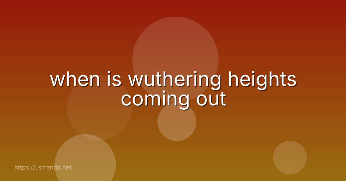 when is wuthering heights coming out