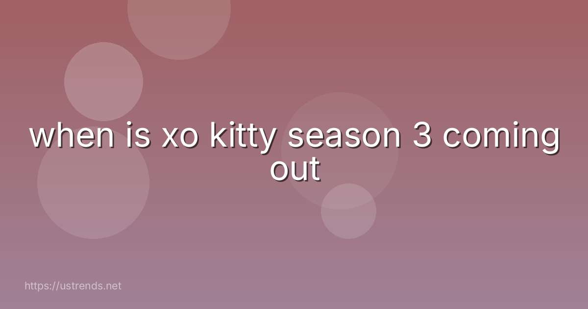 when is xo kitty season 3 coming out
