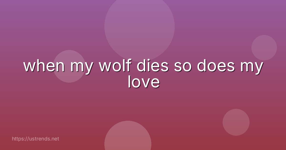 when my wolf dies so does my love