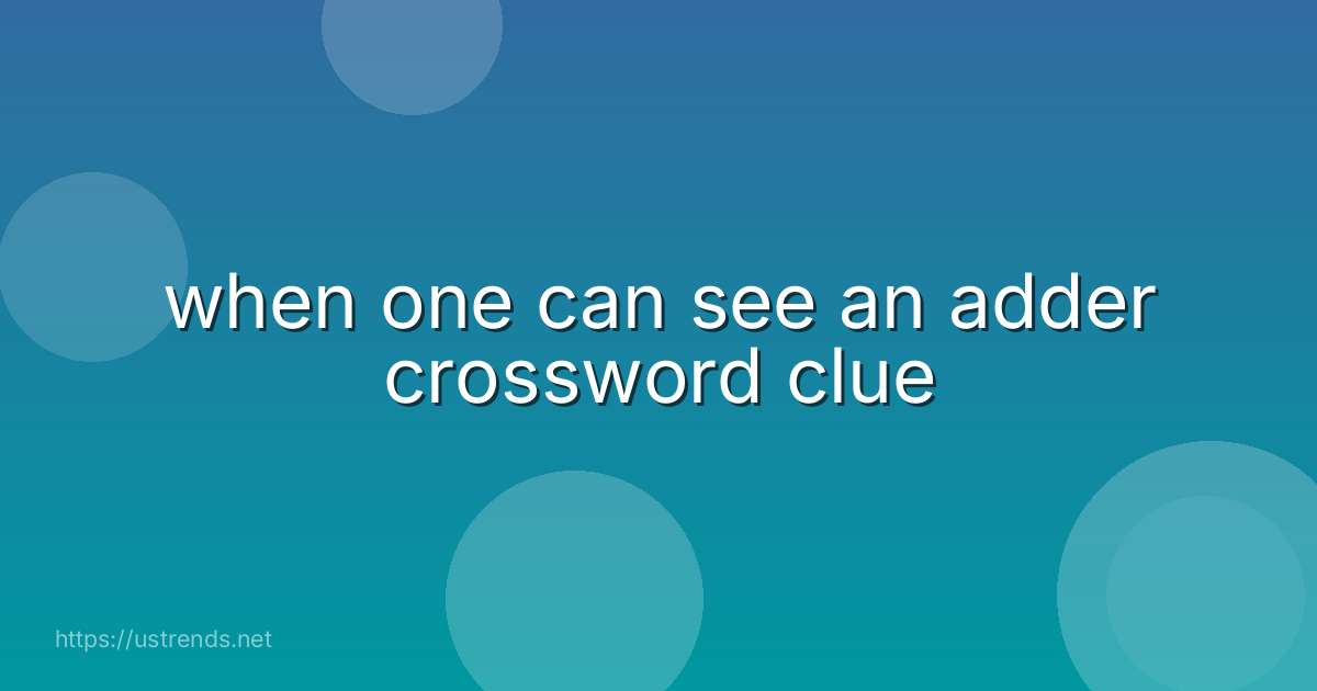 when one can see an adder crossword clue