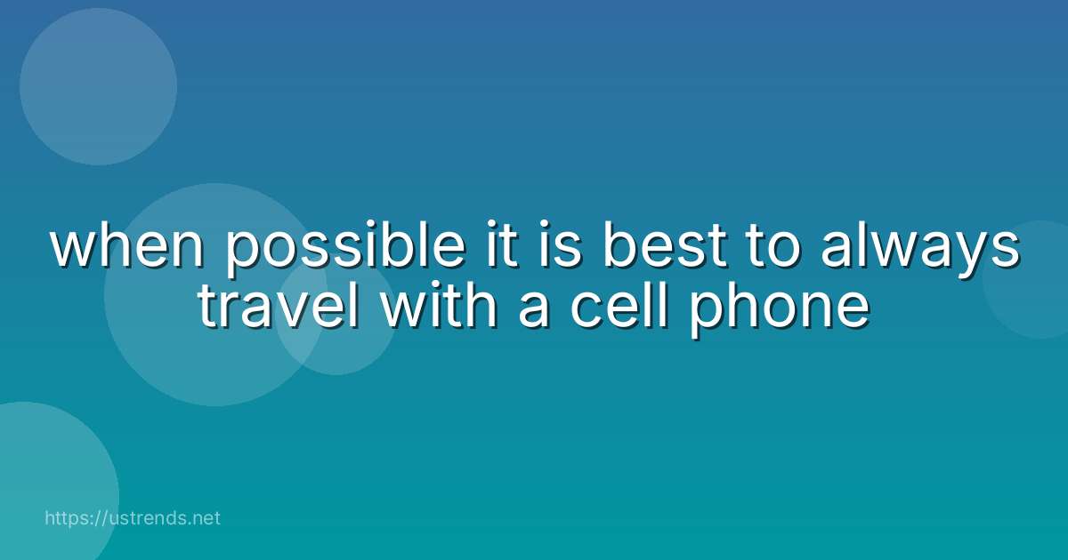 when possible it is best to always travel with a cell phone