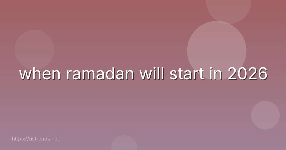 when ramadan will start in 2026