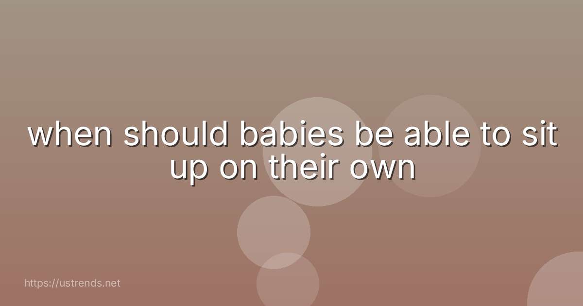 when should babies be able to sit up on their own