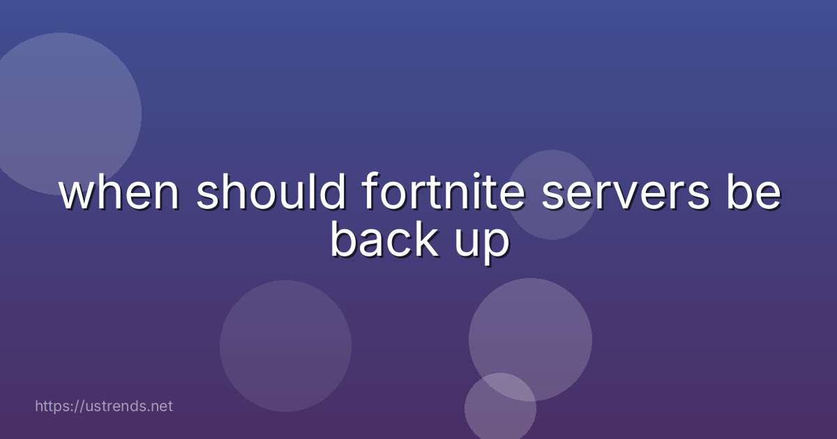 when should fortnite servers be back up